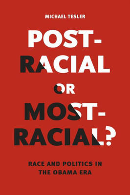 Post-Racial Or Most-Racial?: Race And Politics In The Obama Era (Chicago Studies In American Politics)