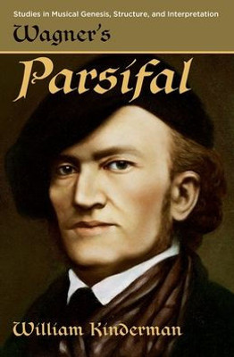 Wagner'S Parsifal (Studies In Musical Genesis, Structure, And Interpretation)