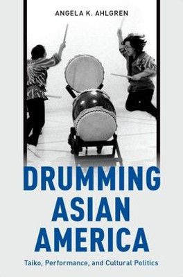 Drumming Asian America: Taiko, Performance, And Cultural Politics