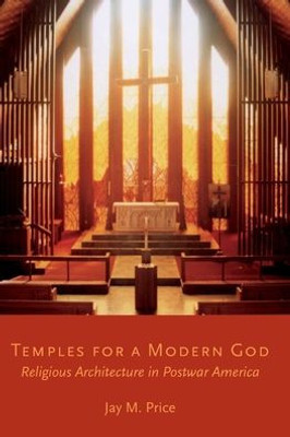 Temples For A Modern God: Religious Architecture In Postwar America