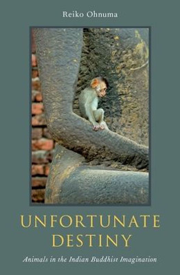 Unfortunate Destiny: Animals In The Indian Buddhist Imagination