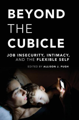 Beyond The Cubicle: Job Insecurity, Intimacy, And The Flexible Self