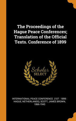 The Proceedings Of The Hague Peace Conferences; Translation Of The Official Texts. Conference Of 1899