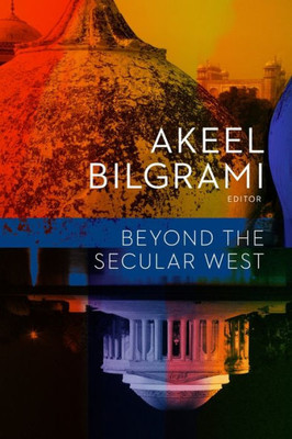 Beyond The Secular West (Religion, Culture, And Public Life, 23)