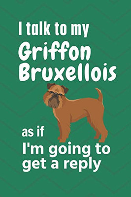 I talk to my Griffon Bruxellois as if I'm going to get a reply: For Griffon Bruxellois Puppy Fans