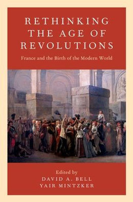 Rethinking The Age Of Revolutions: France And The Birth Of The Modern World