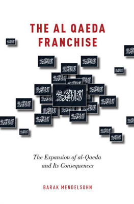 The Al-Qaeda Franchise: The Expansion Of Al-Qaeda And Its Consequences