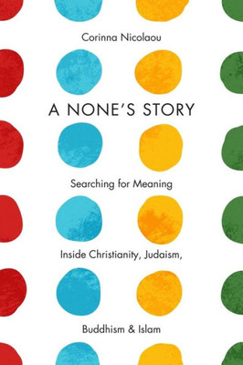 A None'S Story: Searching For Meaning Inside Christianity, Judaism, Buddhism, And Islam