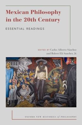 Mexican Philosophy In The 20Th Century: Essential Readings (Oxford New Histories Of Philosophy)