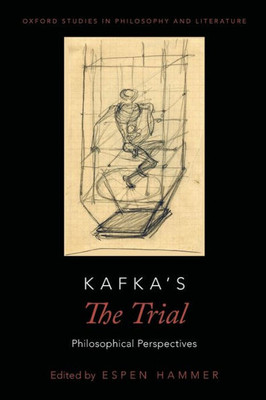 Kafka'S The Trial: Philosophical Perspectives (Oxford Studies In Philosophy And Lit)