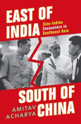 East Of India, South Of China: Sino-Indian Encounters In Southeast Asia