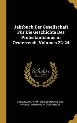 Jahrbuch Der Gesellschaft Für Die Geschichte Des Protestantismus In Oesterreich, Volumes 22-24 (German Edition)