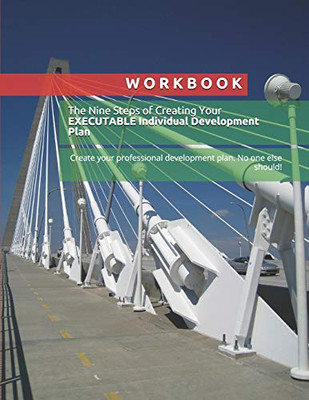 WORKBOOK:The Nine Steps of Creating Your EXECUTABLE Individual Development Plan: Create your professional development plan. No one else should!