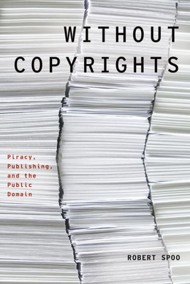 Without Copyrights ,Piracy Publishing And The Public Domain