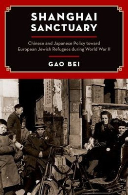 Shanghai Sanctuary: Chinese And Japanese Policy Toward European Jewish Refugees During World War Ii