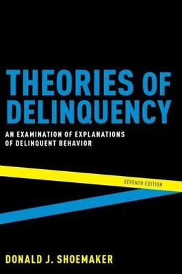 Theories Of Delinquency: An Examination Of Explanations Of Delinquent Behavior