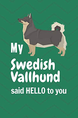 My Swedish Vallhund said HELLO to you: For Swedish Vallhund Dog Fans