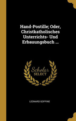 Hand-Postille; Oder, Christkatholisches Unterrichts- Und Erbauungsbuch ... (German Edition)