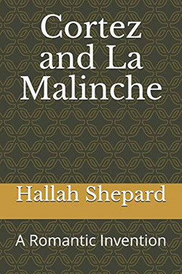 Cortez and La Malinche: A Romantic Invention