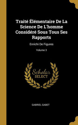 Traité Élémentaire De La Science De L'Homme Considéré Sous Tous Ses Rapports: Enrichi De Figures; Volume 3 (French Edition)