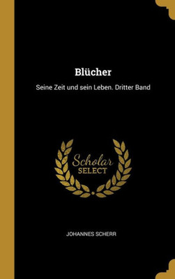 Blücher: Seine Zeit Und Sein Leben. Dritter Band (German Edition)