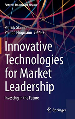 Innovative Technologies for Market Leadership: Investing in the Future (Future of Business and Finance)
