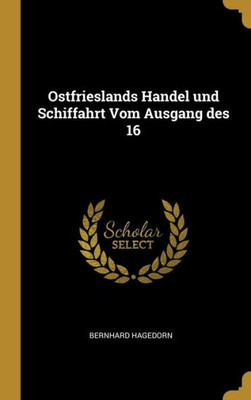 Ostfrieslands Handel Und Schiffahrt Vom Ausgang Des 16 (German Edition)