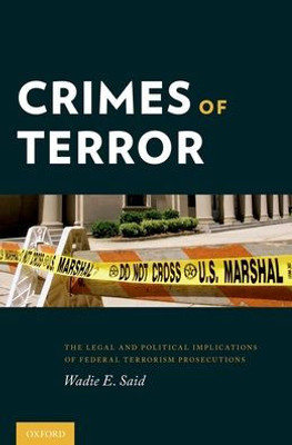 Crimes Of Terror: The Legal And Political Implications Of Federal Terrorism Prosecutions