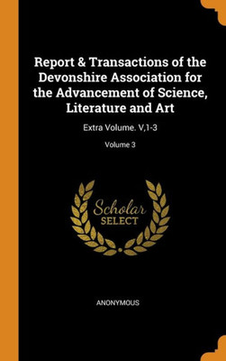 Report & Transactions Of The Devonshire Association For The Advancement Of Science, Literature And Art: Extra Volume. V,1-3; Volume 3