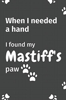 When I needed a hand, I found my Mastiff's paw: For Mastiff Puppy Fans