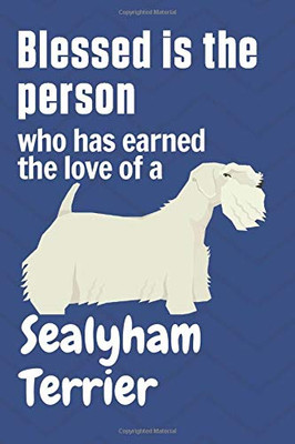 Blessed is the person who has earned the love of a Sealyham Terrier: For Sealyham Terrier Dog Fans