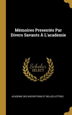 Mémoires Presentés Par Divers Savants À L'Academie (French Edition)