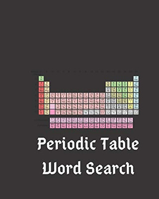 Periodic Table Word Search: Find All The Elements Of The Periodic Table And Then Some - 100 Puzzles With Solutions