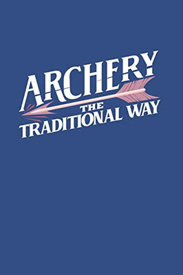 Archery The Traditional Way: Notebook Compact 6 x 9 inches Blood Pressure Log 120 Cream Paper (Diary, Notebook, Composition Book, Writing Tablet)