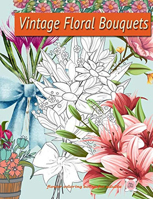 Vintage Floral Bouquets: Flower coloring book for adults (Vintage greyscale coloring books: LOVE)