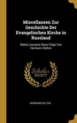 Miscellaneen Zur Geschichte Der Evangelischen Kirche In Russland: Nebst Lasciana Neue Folge Von Hermann Dalton (German Edition)