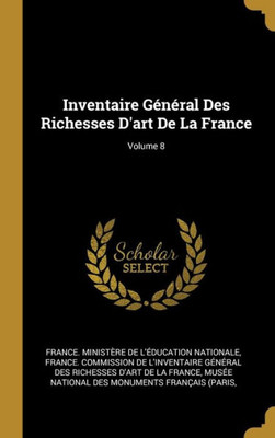 Inventaire Général Des Richesses D'Art De La France; Volume 8 (French Edition)