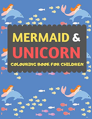 Mermaid & Unicorn Colouring Book For Children: Mermaid Unicorn colouring book for kids & toddlers -Magical colouring books for preschooler-colouring ... girls fun activity book for kids ages 2-4 4-8