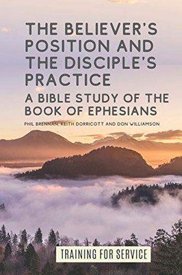 The Believer's Position and the Disciple's Practice: A Bible Study of the Book of Ephesians (Training for Service)