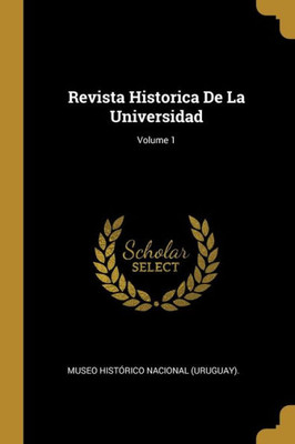 Revista Historica De La Universidad; Volume 1 (Spanish Edition)