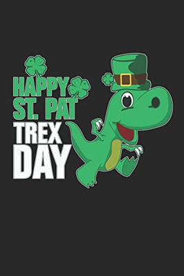 Happy St. Pat Trex Day: Happy St. Pat Trex Day Notebook / Meeting Agenda Great Gift for Irish or any other occasion. 110 Pages 6" by 9"