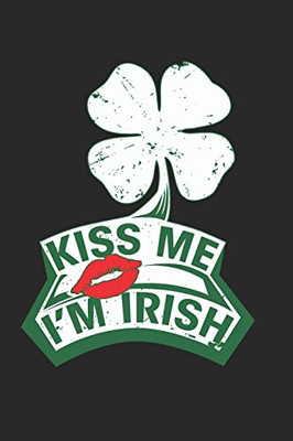 Kiss me i'm Irish: Kiss me i'm Irish Notebook / Soap Recipe / Diary Great Gift for Irish or any other occasion. 110 Pages 6" by 9"