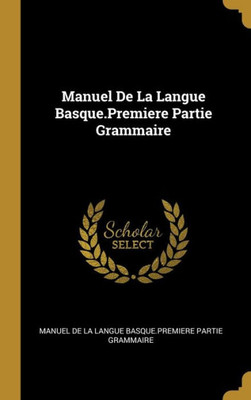 Manuel De La Langue Basque.Premiere Partie Grammaire (French Edition)