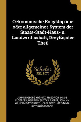 Oekonomische Encyklopädie Oder Allgemeines System Der Staats-Stadt-Haus- U. Landwirthschaft, Dreyßigster Theil (German Edition)