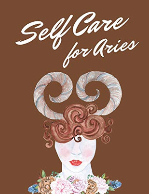 Self Care For Aries: Astrology Self Care Wellness Notebook | Activities | Tips | Mental Health | Anxiety | Plan | Wheel | Rejuvenation | Refresh | Realignment | Grounded and Happy | Emotional Care