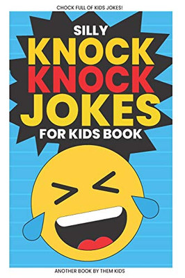 Silly Knock Knock Jokes for Kids Book: Chock Full of Funny Kid Jokes