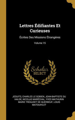 Lettres Édifiantes Et Curieuses: Écrites Des Missions Étrangéres; Volume 15 (French Edition)