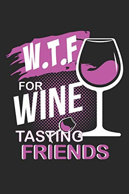 W.T.F for Wine Tasting Friends: W.T.F for Wine Tasting Friends Notebook /Budget Sheet / Diary Great Gift for Wine or any other occasion. 110 Pages 6" by 9"