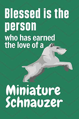 Blessed is the person who has earned the love of a Miniature Schnauzer: For Miniature Schnauzer Dog Fans
