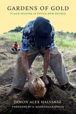 Gardens Of Gold: Place-Making In Papua New Guinea (Culture, Place, And Nature)